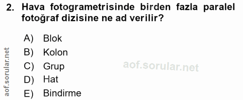 2. soru: Hava fotogrametrisinde birden fazla paralel fotoğraf dizisine ne ad verilir? A) Blok B) Kolon C) Grup D) Hat E) Bindirme