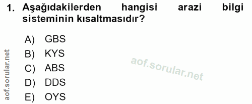 1. soru: Aşağıdakilerden hangisi arazi bilgi sisteminin kısaltmasıdır? A) GBS B) KYS C) ABS D) DDS E) OYS