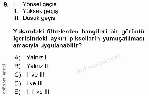 9. soru: I. Yönsel geçiş II. Yüksek geçiş III. Düşük geçiş Yukarıdaki filtrelerden hangileri bir görüntü içerisindeki aykırı p…