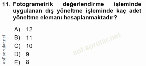 11. soru: Fotogrametrik değerlendirme işleminde uygulanan dış yöneltme işleminde kaç adet yöneltme elemanı hesaplanmaktadır? A)…