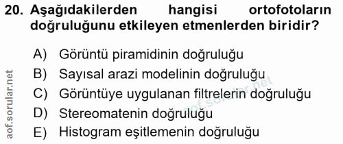 20. soru: Aşağıdakilerden hangisi ortofotoların doğruluğunu etkileyen etmenlerden biridir? A) Görüntü piramidinin doğruluğu B)…