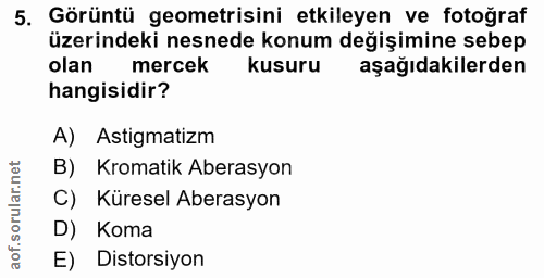 5. soru: Görüntü geometrisini etkileyen ve fotoğraf üzerindeki nesnede konum değişimine sebep olan mercek kusuru aşağıdakilerd…