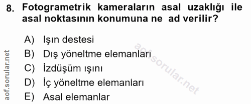 8. soru: Fotogrametrik kameraların asal uzaklığı ile asal noktasının konumuna ne ad verilir? A) Işın destesi B) Dış yöneltme e…