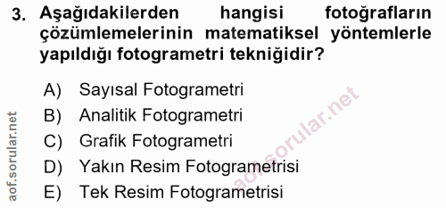 3. soru: Aşağıdakilerden hangisi fotoğrafların çözümlemelerinin matematiksel yöntemlerle yapıldığı fotogrametri tekniğidir? A)…