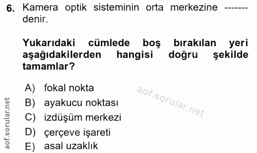6. soru: Kamera optik sisteminin orta merkezine denir. Yukarıdaki cümlede boş bırakılan yeri aşağıdakilerden hangisi doğru şek…