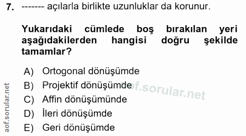 7. soru: ---- açılarla birlikte uzunluklar da korunur. Yukarıdaki cümlede boş bırakılan yeri aşağıdakilerden hangisi doğru şek…