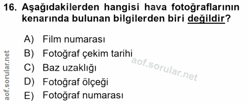 16. soru: Aşağıdakilerden hangisi hava fotoğraflarının kenarında bulunan bilgilerden biri değildir? A) Film numarası B) Fotoğra…