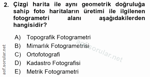 2. soru: Çizgi harita ile aynı geometrik doğruluğa sahip foto haritaların üretimi ile ilgilenen fotogrametri alanı aşağıdakile…