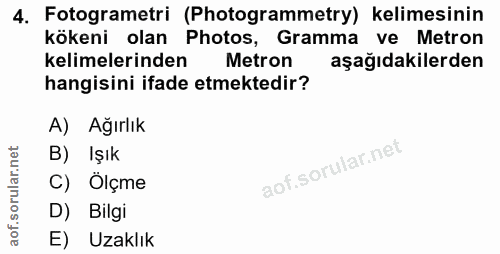 4. soru: Fotogrametri (Photogrammetry) kelimesinin kökeni olan Photos, Gramma ve Metron kelimelerinden Metron aşağıdakilerden…