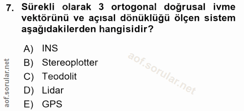 7. soru: Sürekli olarak 3 ortogonal doğrusal ivme vektörünü ve açısal dönüklüğü ölçen sistem aşağıdakilerden hangisidir? A) IN…