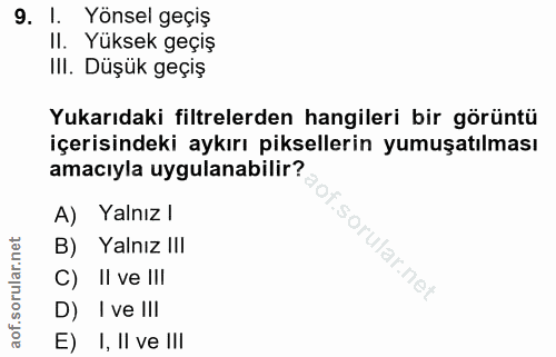 9. soru: I. Yönsel geçiş II. Yüksek geçiş III. Düşük geçiş Yukarıdaki filtrelerden hangileri bir görüntü içerisindeki aykırı p…