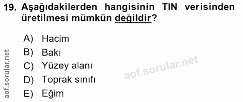 19. soru: Aşağıdakilerden hangisinin TIN verisinden üretilmesi mümkün değildir? A) Hacim rular.net B) Bakı C) Yüzey alanı D) To…