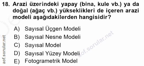 18. soru: Arazi üzerindeki yapay (bina, kule vb.) ya da doğal (ağaç vb.) yükseklikleri de içeren arazi modeli aşağıdakilerden h…
