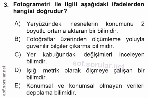3. soru: Fotogrametri ile ilgili aşağıdaki ifadelerden hangisi doğrudur? A) Yeryüzündeki nesnelerin konumunu 2 boyutlu ortama…