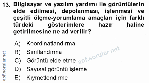 13. soru: Bilgisayar ve yazılım yardımı ile görüntülerin elde edilmesi, depolanması, işlenmesi ve çeşitli ölçme-yorumlama amaçl…