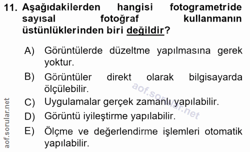 11. soru: Aşağıdakilerden hangisi fotogrametride üstünlüklerinden biri değildir? sayısal fotoğraf kullanmanın A) Görüntülerde d…