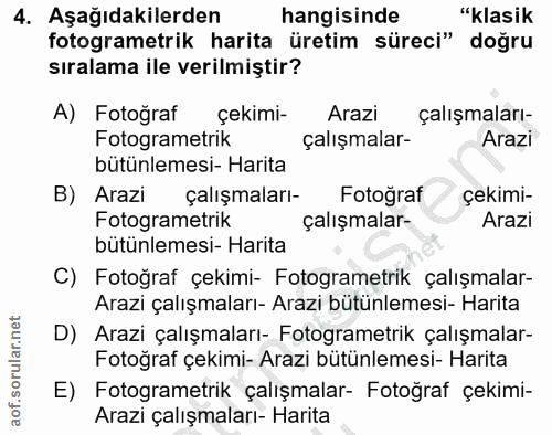 4. soru: Aşağıdakilerden hangisinde "klasik fotogrametrik harita üretim süreci" doğru sıralama ile verilmiştir? A) Fotoğraf çe…