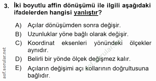 3. soru: İki boyutlu affin dönüşümü ile ilgili aşağıdaki ifadelerden hangisi yanlıştır? A) Açılar dönüşümden sonra değişir. B)…