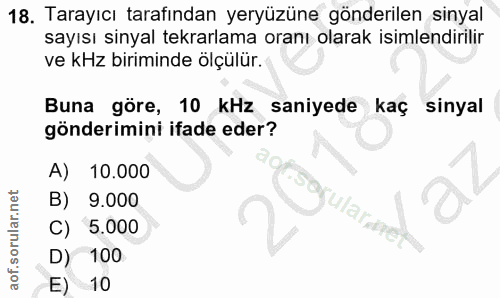 18. soru: Tarayıcı tarafından yeryüzüne gönderilen sinyal sayısı sinyal tekrarlama oranı olarak isimlendirilir ve kHz biriminde…