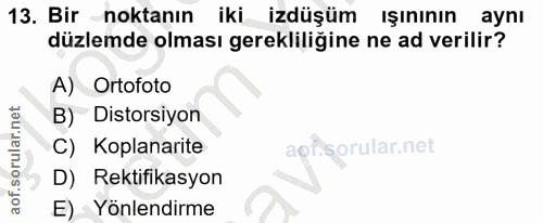 13. soru: Bir noktanın iki izdüşüm ışınının ayni düzlemde olması gerekliliğine ne ad verilir? A) Ortofoto B) Distorsiyon C) Kop…