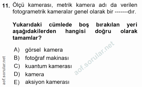 11. soru: Ölçü kamerası, metrik kamera adı da verilen fotogrametrik kameralar genel olarak bir ----dır. Yukarıdaki cümlede boş…