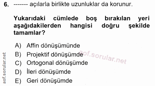 6. soru: ----- açılarla birlikte uzunluklar da korunur. Yukarıdaki cümlede boş bırakılan yeri aşağıdakilerden hangisi doğru şe…