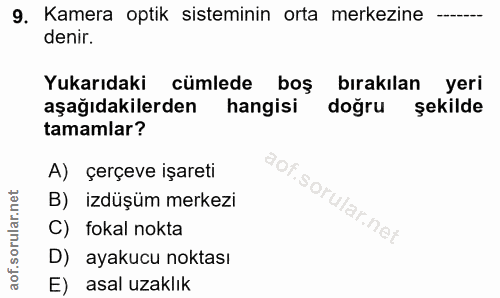 9. soru: Kamera optik sisteminin orta merkezine denir. Yukarıdaki cümlede boş bırakılan yeri aşağıdakilerden hangisi doğru şek…