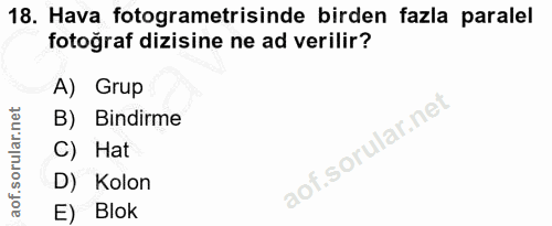18. soru: Hava fotogrametrisinde birden fazla paralel fotoğraf dizisine ne ad verilir? A) Grup B) Bindirme lof. | C) Hat D) Kol…