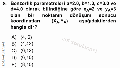 8. soru: Benzerlik parametreleri a=2.0, b=1.0, c=3.0 ve d=4.0 olarak bilindiğine göre XA=2 ve yA=3 olan bir noktanın dönüşüm s…