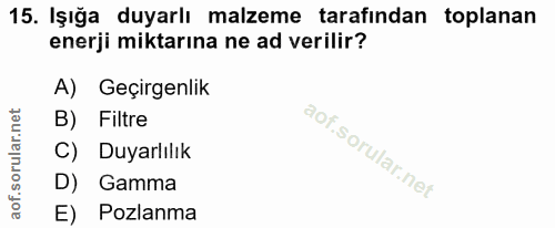 15. soru: Işığa duyarlı malzeme tarafından toplanan enerji miktarına ne ad verilir? A) Geçirgenlik B) Filtre Duyarlılık D) Gamm…