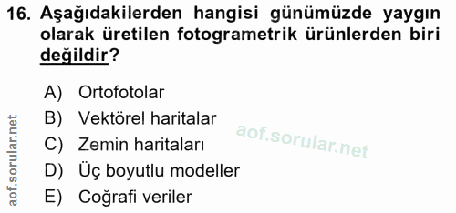 16. soru: Aşağıdakilerden hangisi günümüzde yaygın olarak üretilen fotogrametrik ürünlerden biri değildir? A) Ortofotolar B) Ve…