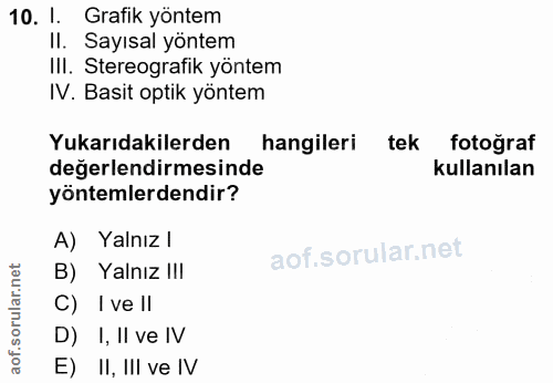 10. soru: l. Grafik yöntem Il. Sayısal yöntem III. Stereografik yöntem IV. Basit optik yöntem Yukarıdakilerden hangileri tek fo…