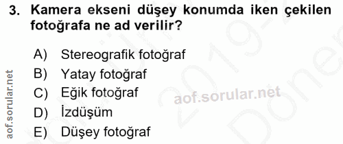3. soru: Kamera ekseni düşey konumda iken çekilen fotoğrafa ne ad verilir? A) Stereografik fotoğraf B) Yatay fotograt C) Eğik…