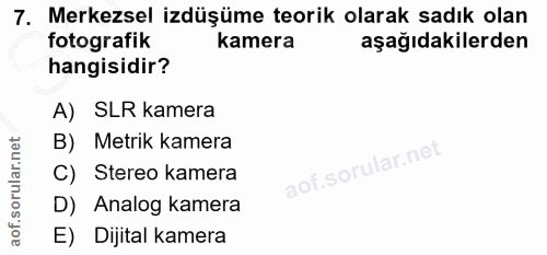 7. soru: Merkezsel izdüşüme teorik olarak sadık olan fotografik kamera aşağıdakilerden hangisidir? A) SLR kamera B) Metrik kam…