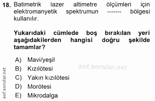 18. soru: Batimetrik lazer altimere ölçümleri için elektromanyetik spektrumun bölgesi kullanılır. Yukarıdaki cümlede boş bırakı…