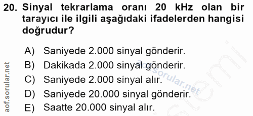 20. soru: Sinyal tekrarlama oranı 20 kHz olan bir tarayıcı ile ilgili aşağıdaki ifadelerden hangisi doğrudur? A) Saniyede 2.000…