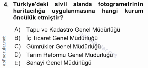 4. soru: Türkiye'deki sivil alanda fotogrametrinin haritacılığa uygulanmasına hangi kurum öncülük etmiştir? A) Tapu ve Kadastr…