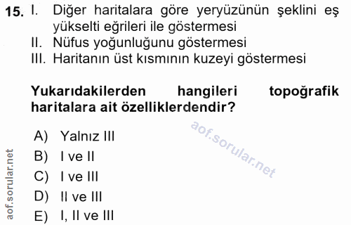 15. soru: 1. Diğer haritalara göre yeryüzünün şeklini eş yükselti eğrileri ile göstermesi II. Nüfus yoğunluğunu göstermesi III.…