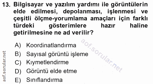 13. soru: Bilgisayar ve yazılım yardımı ile görüntülerin elde edilmesi, depolanması, işlenmesi ve çeşitli ölçme-yorumlama amaçl…
