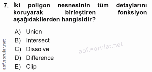 7. soru: iki poligon nesnesinin tüm detaylarını koruyarak birleştiren fonksiyon aşağıdakilerden hangisidir? A) Union B) Inters…