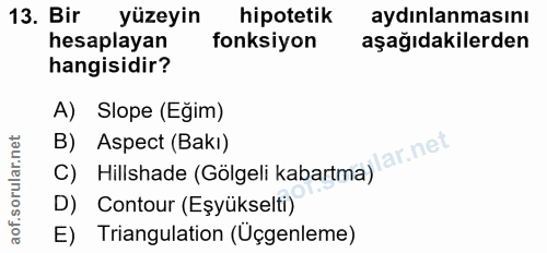 13. soru: Bir yüzeyin hipotetik aydınlanmasını hesaplayan fonksiyon aşağıdakilerden hangisidir? A) Slope (Eğim) B) Aspect (Bakı…