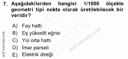 7. soru: Aşağıdakilerden hangisi 1/1000 ölçekte geometri tipi nokta olarak üretilebilecek bir veridir? A) Fay hattı B) Eş yüks…