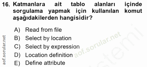16. soru: Katmanlara ait tablo alanları içinde sorgulama yapmak için kullanılan komut aşağıdakilerden hangisidir? A) Read from…