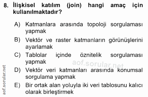 8. soru: ilişkisel katılım (join) hangi amaç için kullanılmaktadır? A) Katmanlara arasında topoloji sorgulaması yapmak B) Vekt…