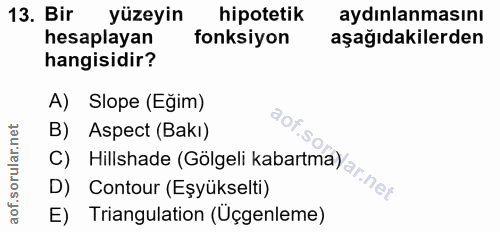 13. soru: Bir yüzeyin hipotetik aydınlanmasını hesaplayan fonksiyon aşağıdakilerden hangisidir? A) Slope (Eğim) B) Aspect (Bakı…