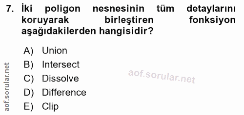 7. soru: İki poligon nesnesinin tüm detaylarını koruyarak birleştiren fonksiyon aşağıdakilerden hangisidir? A) Union B) Inters…