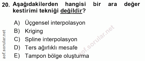 20. soru: Aşağıdakilerden hangisi bir ara değer kestirimi tekniği değildir? A) Üçgensel interpolasyon B) Kriging llar.ne C) Spl…