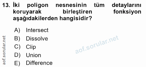 13. soru: İki poligon nesnesinin tüm detaylarını koruyarak birleştiren fonksiyon aşağıdakilerden hangisidir? A) Intersect B) Di…