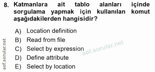 8. soru: Katmanlara ait tablo alanları içinde sorgulama yapmak için kullanılan komut aşağıdakilerden hangisidir? A) Location d…