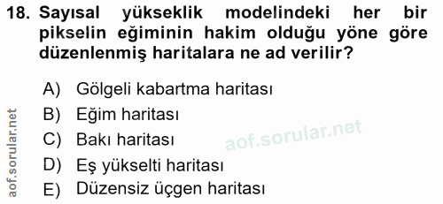 18. soru: Sayısal yükseklik modelindeki her bir pikselin eğiminin hakim olduğu yöne göre düzenlenmiş haritalara ne ad verilir?…